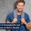 The Power of Semaglutide and Testosterone in Men's Health