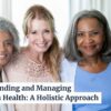 Understanding and Managing Women’s Health: A Holistic Approach