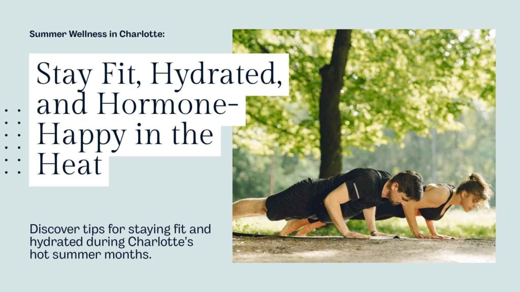 Summer Wellness in Charlotte: Stay Fit, Hydrated, and Hormone-Happy in the Heat