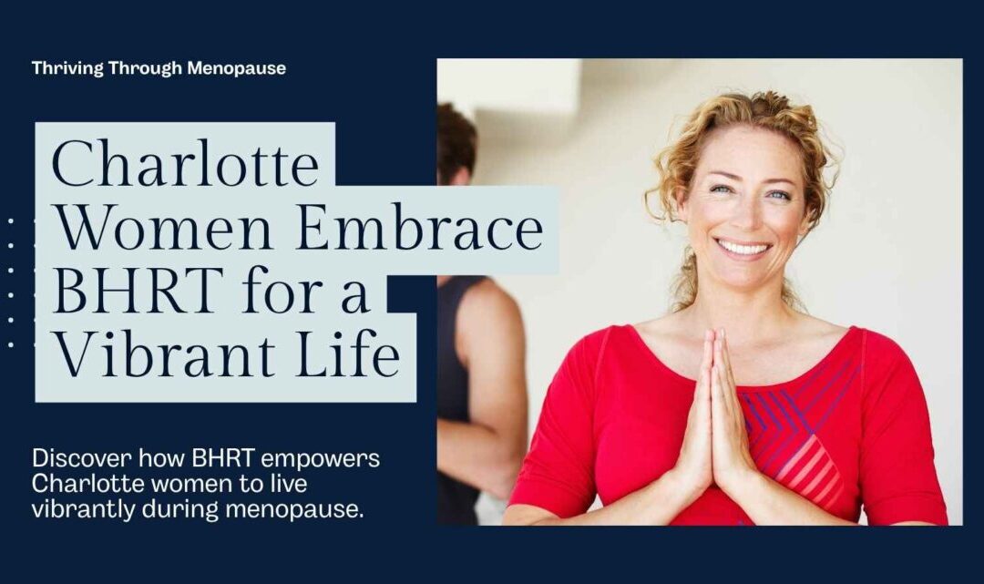 Thriving Through Menopause: Charlotte Women Embrace BHRT for a Vibrant Life