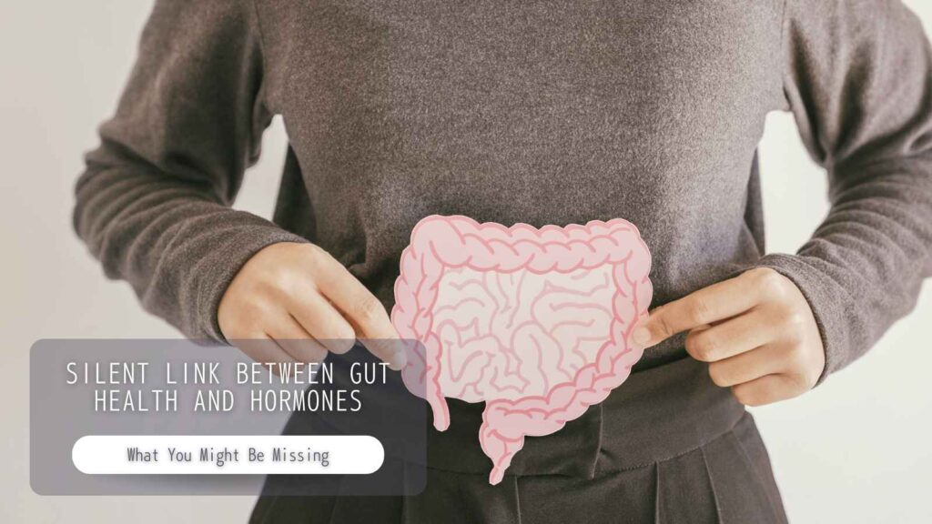 Silent Link Between Gut Health and Hormones: What You Might Be Missing