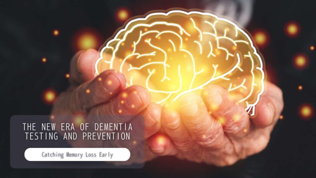 The New Era of Dementia Testing and Prevention: Catching Memory Loss Early