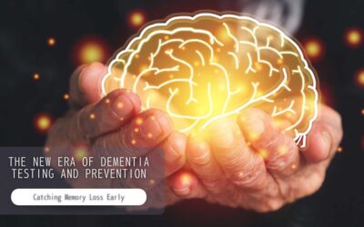 The New Era of Dementia Testing and Prevention: Catching Memory Loss Early